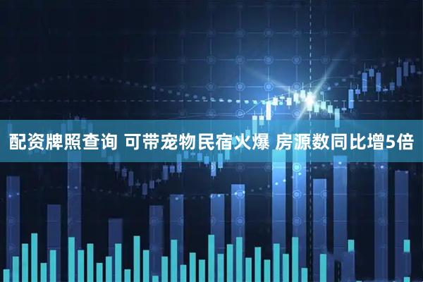配资牌照查询 可带宠物民宿火爆 房源数同比增5倍